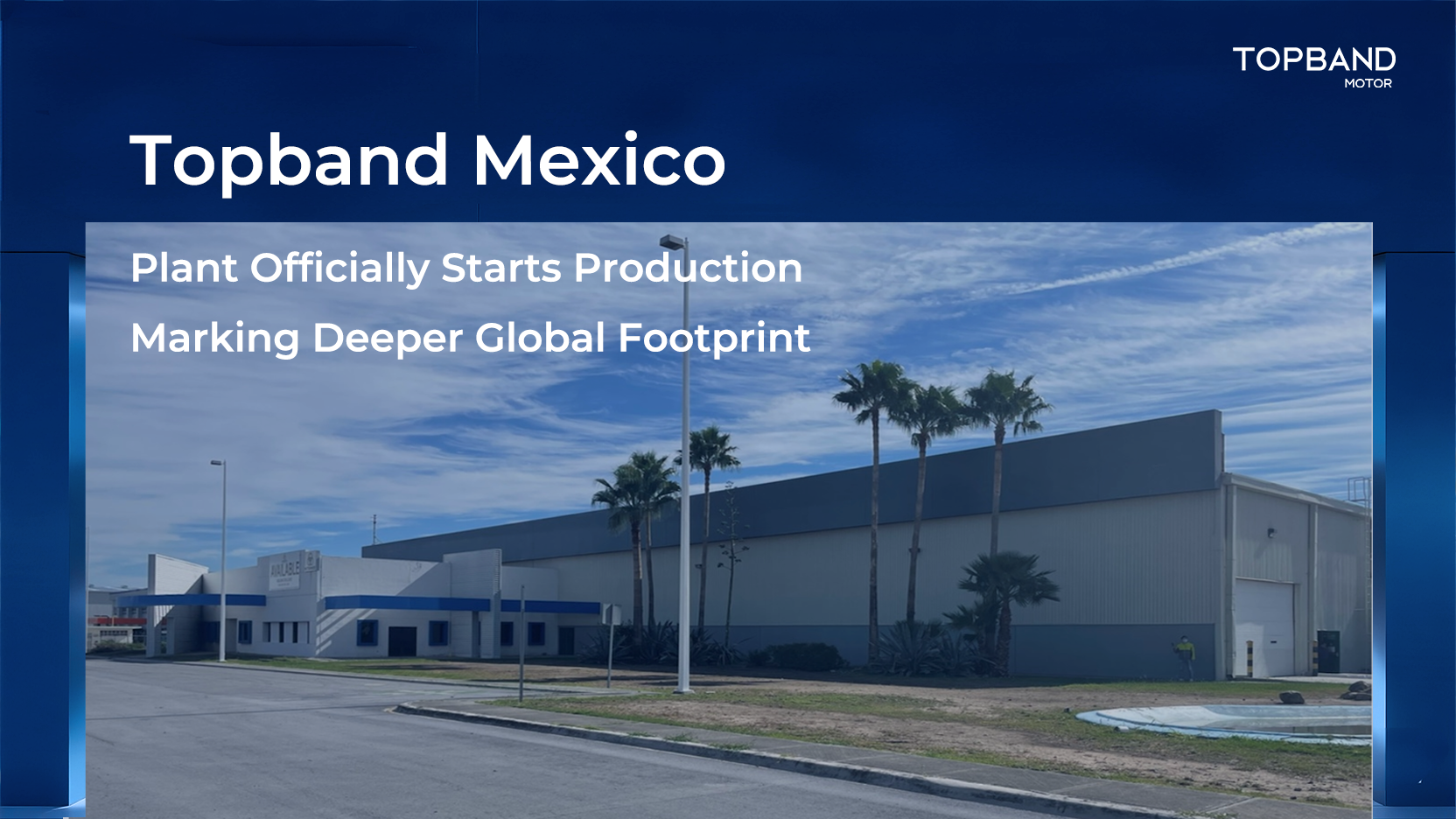 Topband Mexico Plant Officially Starts Production, Marking Deeper Global Footprint